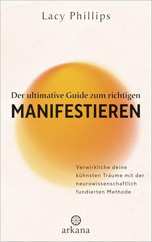 Der ultimative Guide zum richtigen Manifestieren Verwirkliche deine kühnsten Träume mit der neurowissenschaftlich fundierten Methode - Manifestations-Expertin mit einer beeindruckenden Erfolgsrate