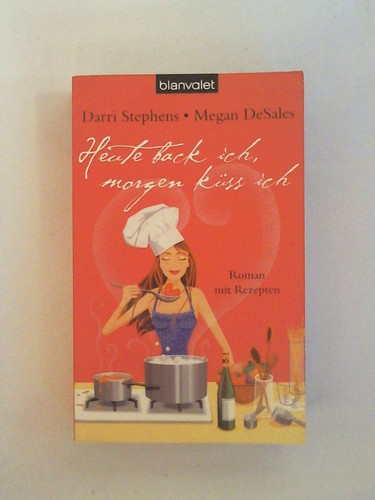 Heute back ich, morgen küss ich Roman mit Rezepten