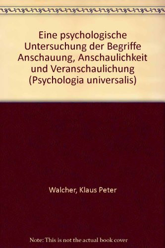 Eine psychologische Untersuchung der Begriffe Anschauung, Anschaulichkeit und Veranschaulichung (Psychologia universalis) (German Edition)