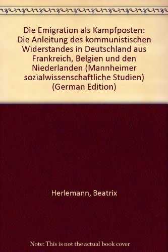Die Emigration als Kampfposten: Die Anleitung des kommunistischen Widerstandes in Deutschland aus Frankreich, Belgien und den Niederlanden (Mannheimer sozialwissenschaftliche Studien) (German Edition)