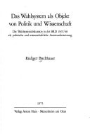 Das Wahlsystem als Objekt von Politik und Wissenschaft: die Wahlsystemdiskussion in d. BRD 1967/68 als polit. u. wiss. Auseinandersetzung