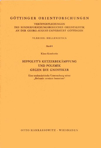 Hippolyt's Ketzerbekämpfung und Polemik gegen die Gnostiker: E. tendenzkrit. Unters. seiner "Refutatio omnium haeresium" (Göttinger Orientforschungen : Reihe 6, Hellenistica) (German Edition)