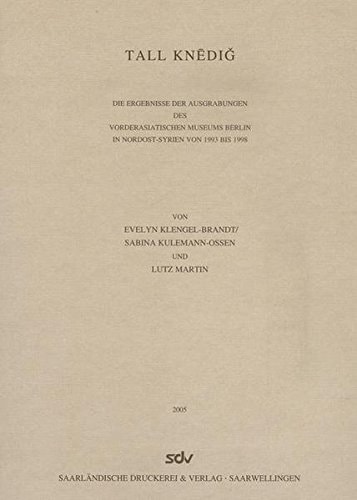 Tall Knēdiǧ die Ergebnisse der Ausgrabungen des Vorderasiatischen Museums Berlin in Nordost-Syrien von 1993 bis 1998