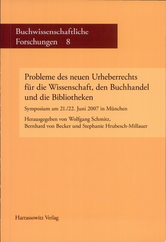 Probleme des neuen Urheberrechts für die Wissenschaft, den Buchhandel und die Bibliotheken Symposium am 21./22. Juni 2007 in München
