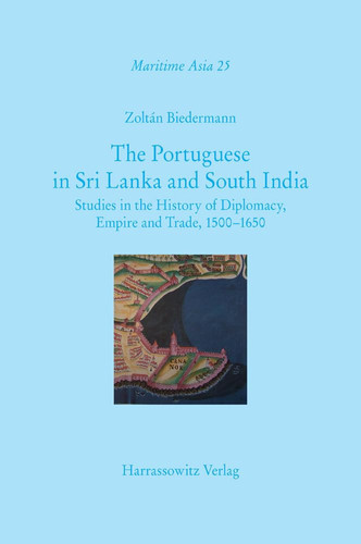 The Portuguese in Sri Lanka and South India Studies in the History of Diplomacy, Empire and Trade, 1500-1650