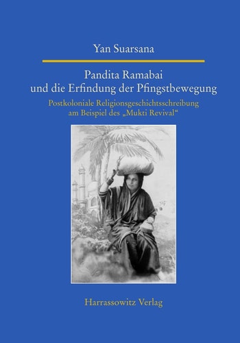 Pandita Ramabai und die Erfindung der Pfingstbewegung postkoloniale Religionsgeschichtsschreibung am Beispiel des "Mukti Revival"