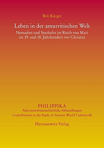 Leben in der amurritischen Welt Nomaden und Sesshafte im Reich von Mari im 19. und 18. Jahrhundert vor Christus