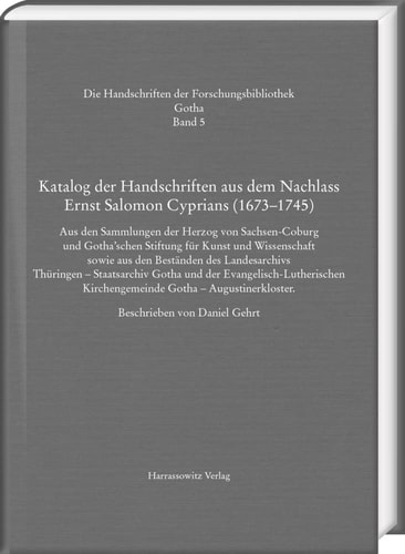 Katalog der Handschriften aus dem Nachlass Ernst Salomon Cyprians (1673-1745) aus den Sammlungen der Herzog von Sachsen-Coburg und Gotha'schen Stiftung für Kunst und Wissenschaft sowie aus den Beständen des Landesarchivs Thüringen - Staatsarchiv Gotha und der Evangelisch-Lutherischen Kirchengemeinde Gotha, Augustinerkloster