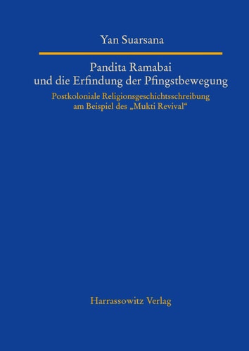 Pandita Ramabai und die Erfindung der Pfingstbewegung Postkoloniale Religionsgeschichtsschreibung am Beispiel des "Mukti Revival"