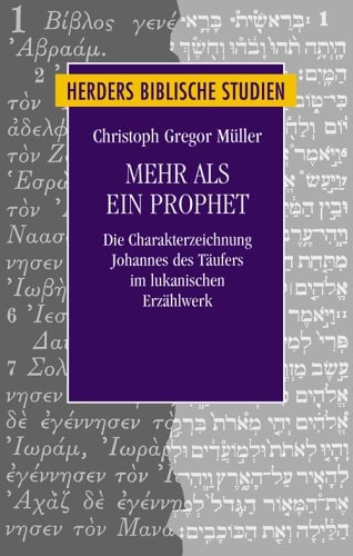 Mehr als ein Prophet: Die Charakterzeichnung Johannes des Täufers im lukanischen Erzählwerk (Herders biblische Studien)