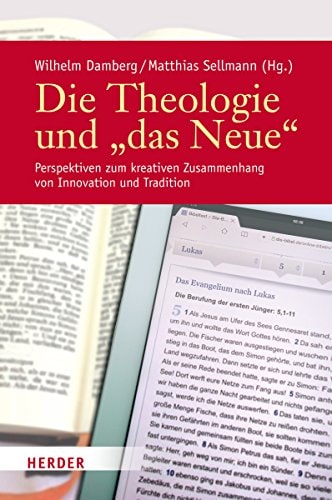 Die Theologie und "das Neue" Perspektiven zum kreativen Zusammenhang von Innovation und Tradition