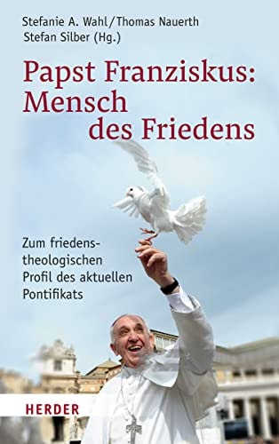 Papst Franziskus: Mensch des Friedens zum friedenstheologischen Profil des aktuellen Pontifikats