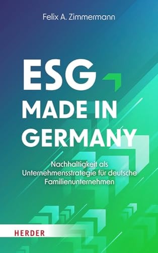 ESG - Made in Germany Nachhaltigkeit als Unternehmensstrategie für deutsche Familienunternehmen