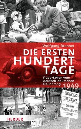 Die ersten hundert Tage Reportagen vom deutsch-deutschen Neuanfang 1949