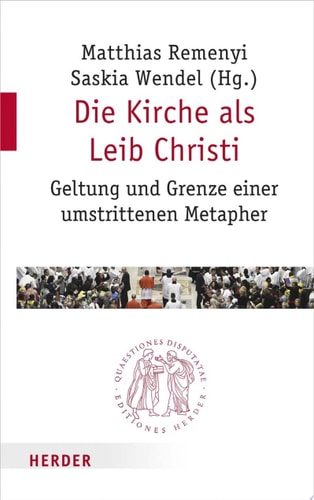 Die Kirche als Leib Christi Geltung und Grenze einer umstrittenen Metapher