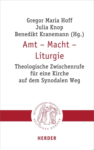 Amt - Macht - Liturgie Theologische Zwischenrufe für eine Kirche auf dem Synodalen Weg