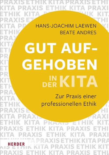 Gut aufgehoben in der Kita Zur Praxis einer professionellen Ethik