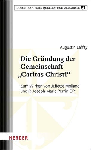 Die Gründung der Gemeinschaft "Caritas Christi" Zum Wirken von Juliette Molland und P. Joseph-Marie Perrin OP