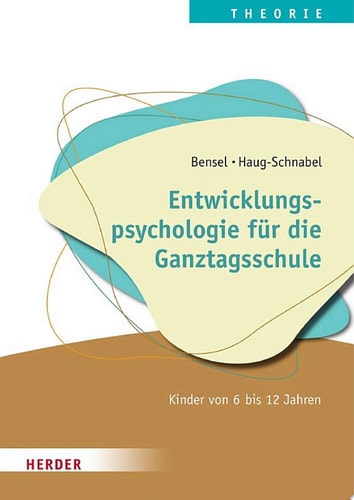 Entwicklungspsychologie für die Ganztagsschule Kinder von 6 bis 12 Jahren. Qualität in Hort, Schulkindbetreuung und Ganztagsschule