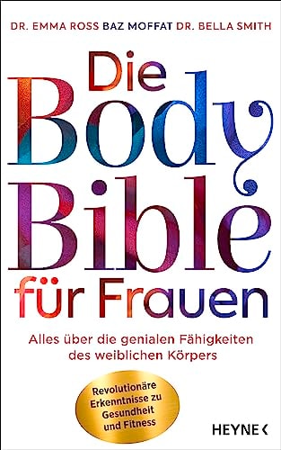 Die Body Bible für Frauen Alles über die genialen Fähigkeiten des weiblichen Körpers - revolutionäre Erkenntnisse zu Gesundheit und Fitness