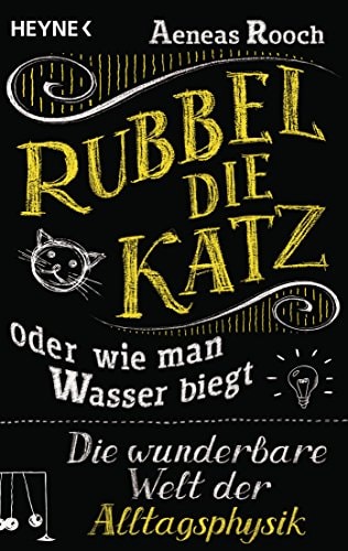 Rubbel die Katz oder Wie man Wasser biegt die wunderbare Welt der Alltagsphysik