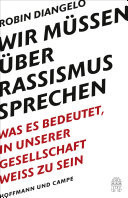 Wir müssen über Rassismus sprechen Was es bedeutet, in unserer Gesellschaft weiß zu sein (New York Times-Bestseller - Deutsche Ausgabe von "White Fragility")