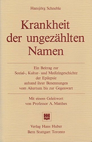 Krankheit der ungezählten Namen: Ein Beitrag zur Sozial-, Kultur-, und Medizingeschichte der Epilepsie anhand ihrer Benennungen vom Altertum bis zur Gegenwart (German Edition)