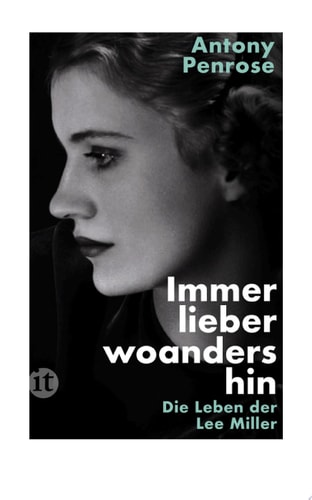 Immer lieber woanders hin Die Leben der Lee Miller | Die literarische Vorlage des Films DIE FOTOGRAFIN mit Kate Winslet