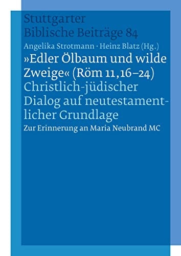 "Edler Ölbaum und wilde Zweige (Röm 11,16-24)" christlich-jüdischer Dialog auf neutestamentlicher Grundlage : zur Erinnerung an Maria Neubrand MC