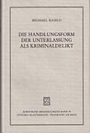 Die Handlungsform der Unterlassung als Kriminaldelikt eine strafrechtlich-rechtsphilosophische Untersuchung zur Theorie des personalen Handelns