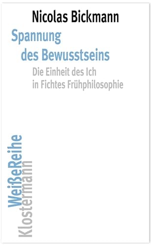 Spannung des Bewusstseins die Einheit des Ich in Fichtes Frühphilosophie