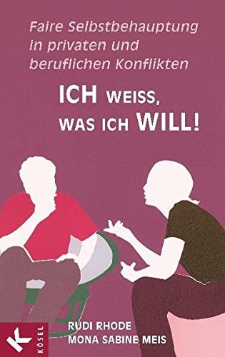 Ich weiß, was ich will! faire Selbstbehauptung in privaten und beruflichen Konflikten
