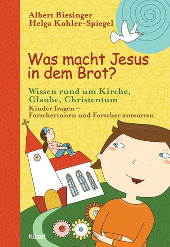 Was macht Jesus in dem Brot? Wissen rund um Kirche, Glaube, Christentum : Kinder fragen - Forscherinnen und Forscher antworten