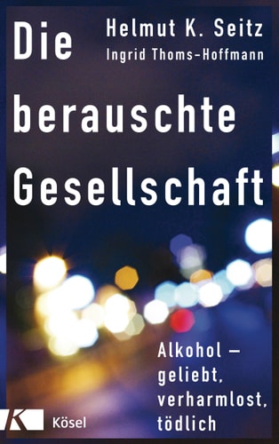 Die berauschte Gesellschaft Alkohol - geliebt, verharmlost, tödlich