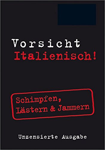 Vorsicht Italienisch! unzensierte Ausgabe: Italienisch, wie es wirklich gesprochen wird