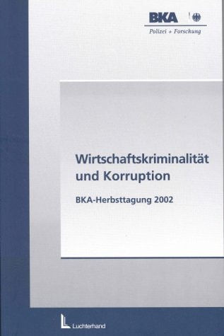 Wirtschaftskriminalität und Korruption Vorträge anlässlich der Herbsttagung des Bundeskriminalamts vom 19. bis 21. November 2002