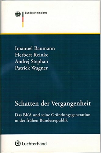 Schatten der Vergangenheit das BKA und seine Gründungsgeneration in der frühen Bundesrepublik