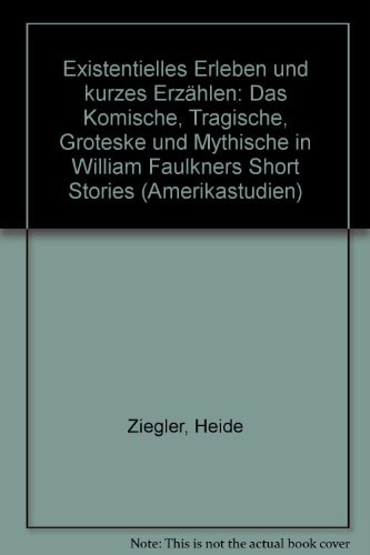 Existentielles Erleben und kurzes Erzählen: D. Komische, Tragische, Groteske u. Mythische in William Faulkners short stories (Amerikastudien) (German Edition)