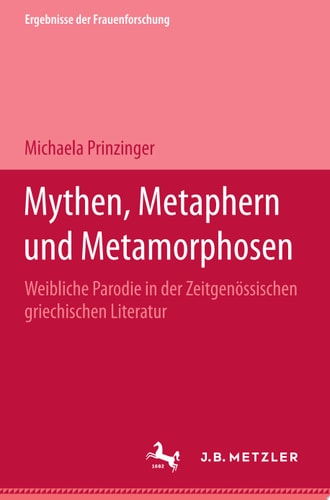 Mythen, Metaphern und Metamorphosen Weibliche Parodie in der zeitgenössischen griechischen Literatur. Ergebnisse der Frauenforschung, Band 45