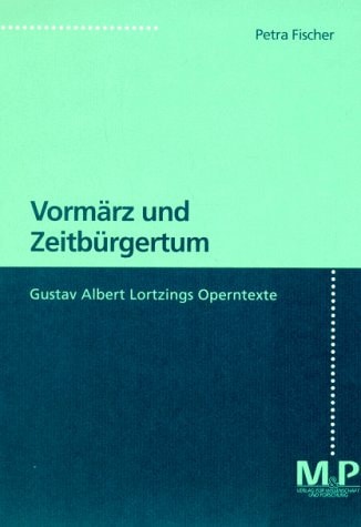 Vormärz und Zeitbürgertum: Gustav Albert Lortzings Operntexte (German Edition)