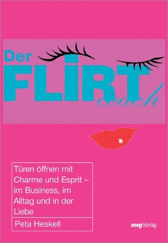 Der Flirt-Coach Türen öffnen mit Charme und Esprit - im Business, im Alltag und in der Liebe