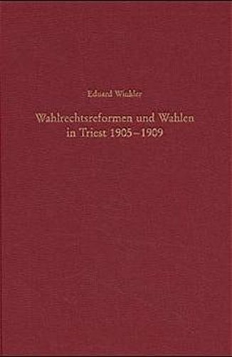 Wahlrechtsreformen und Wahlen in Triest 1905-1909 (Südosteuropäische Arbeiten, 105) (German Edition)
