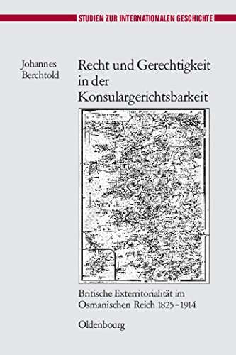 Recht und Gerechtigkeit in der Konsulargerichtsbarkeit britische Exterritorialität im Osmanischen Reich 1825-1914