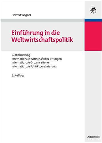 Einführung in die Weltwirtschaftspolitik Globalisierung: internationale Wirtschaftsbeziehungen - internationale Organisationen - internationale Politikkoordinierung