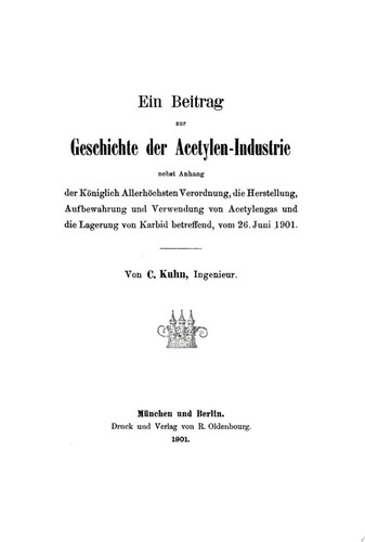 Ein Beitrag zur Geschichte der Acetylen-Industrie Nebst Anhang der Königlich Allerhöchsten Verordnung, die Herstellung, Aufbewahrung und Verwendung von Acetylengas und die Lagerung von Karbid betreffend, vom 26. Juni 1901