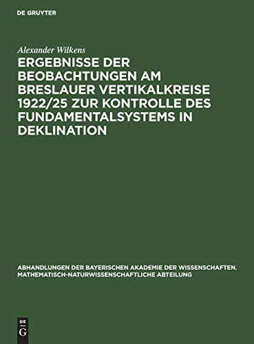 Ergebnisse der Beobachtungen Am Breslauer Vertikalkreise 1922/25 Zur Kontrolle des Fundamentalsystems in Deklination