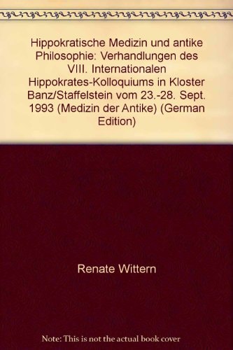 Hippokratische Medizin und antike Philosophie Verhandlungen des VIII. Internationalen Hippokrates-Kolloquiums in Kloster Banz/Staffelstein vom 23. bis 28. September 1993