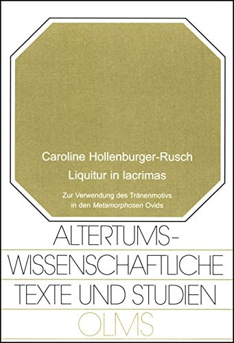 Liquitur in lacrimas: Zur Verwendung des Tränenmotivs in den Metamorphosen Ovids (Altertumswissenschaftliche Texte und Studien) (German Edition)