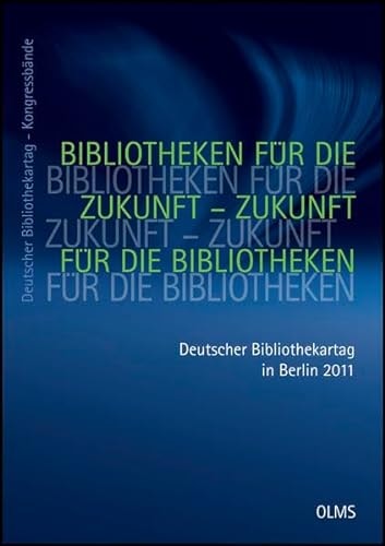 Bibliotheken für die Zukunft - Zukunft für die Bibliotheken 100. Deutscher Bibliothekartag in Berlin 2011