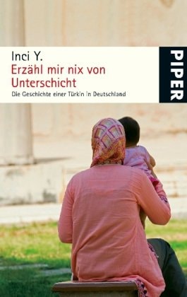 Erzähl mir nix von Unterschicht die Geschichte einer Türkin in Deutschland